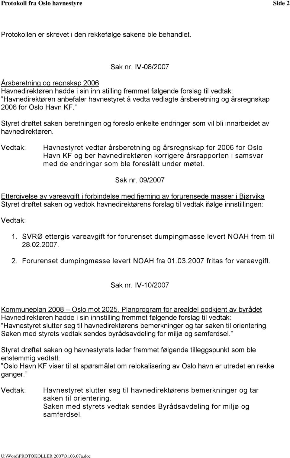 årsregnskap 2006 for Oslo Havn KF. Styret drøftet saken beretningen og foreslo enkelte endringer som vil bli innarbeidet av havnedirektøren.