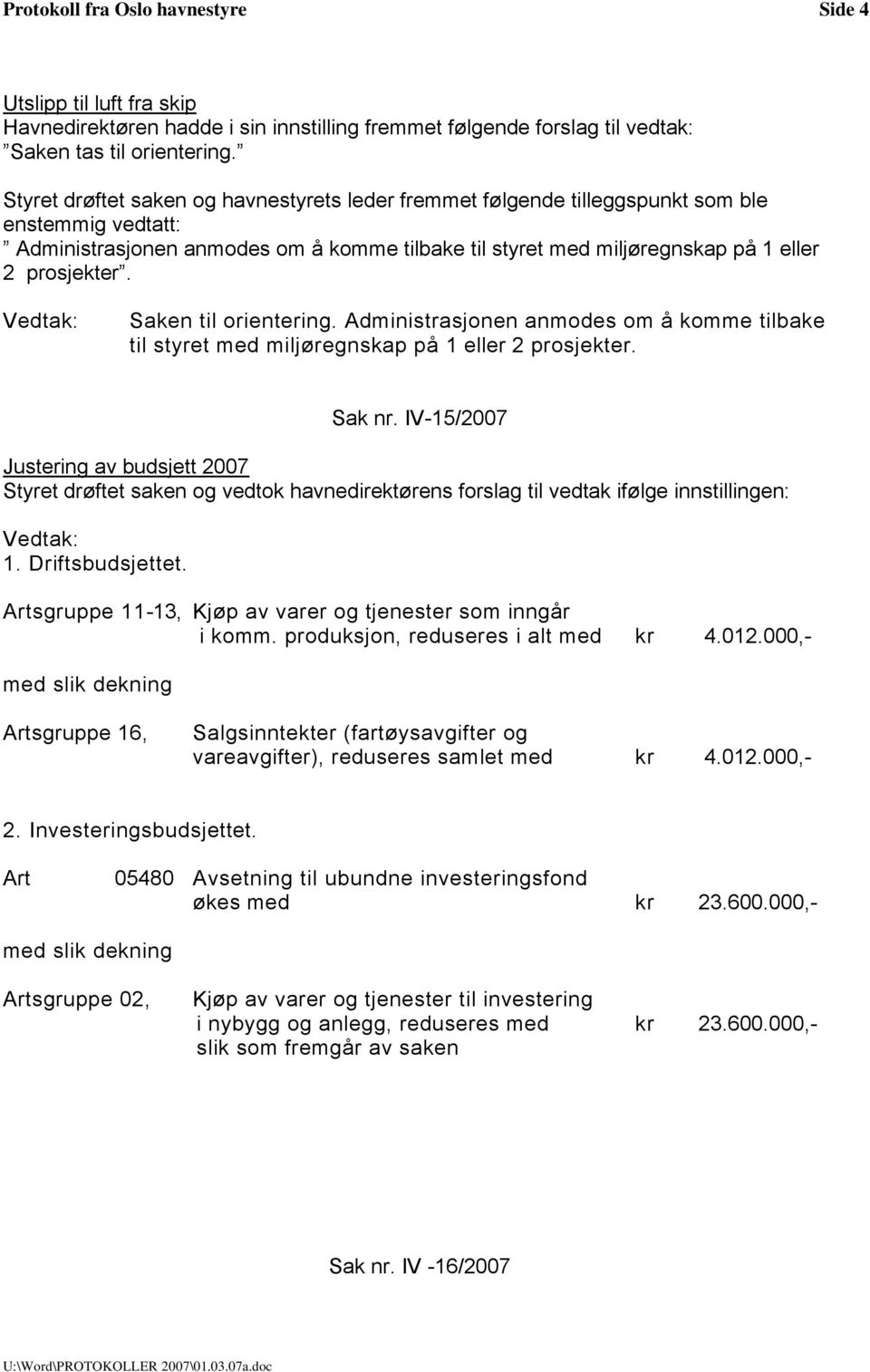 Saken til orientering. Administrasjonen anmodes om å komme tilbake til styret med miljøregnskap på 1 eller 2 prosjekter. Sak nr. IV-15/2007 Justering av budsjett 2007 1. Driftsbudsjettet.