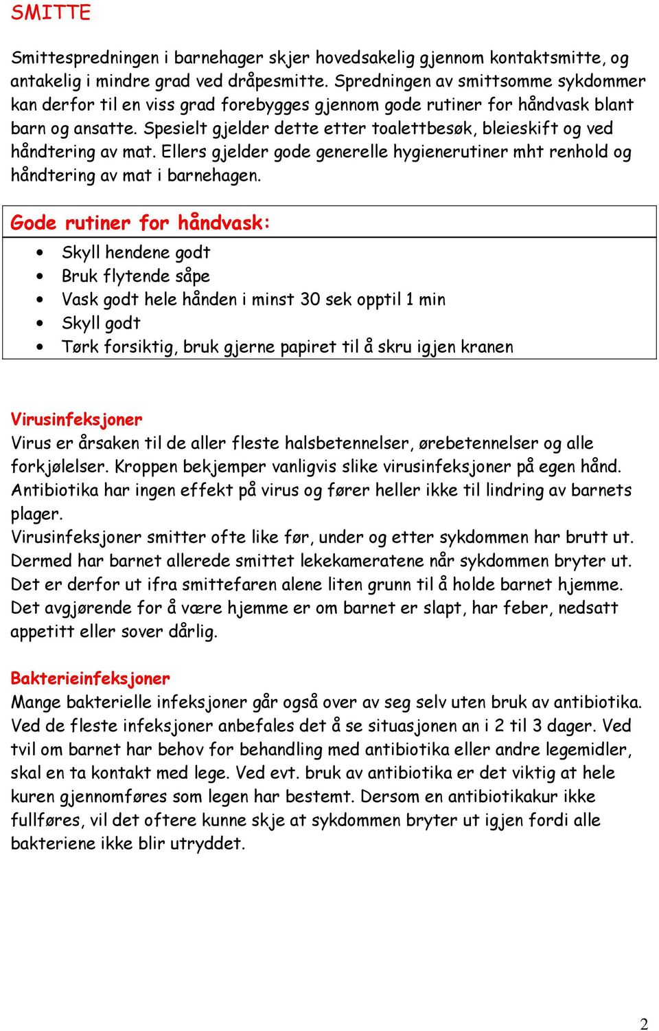 Spesielt gjelder dette etter toalettbesøk, bleieskift og ved håndtering av mat. Ellers gjelder gode generelle hygienerutiner mht renhold og håndtering av mat i barnehagen.