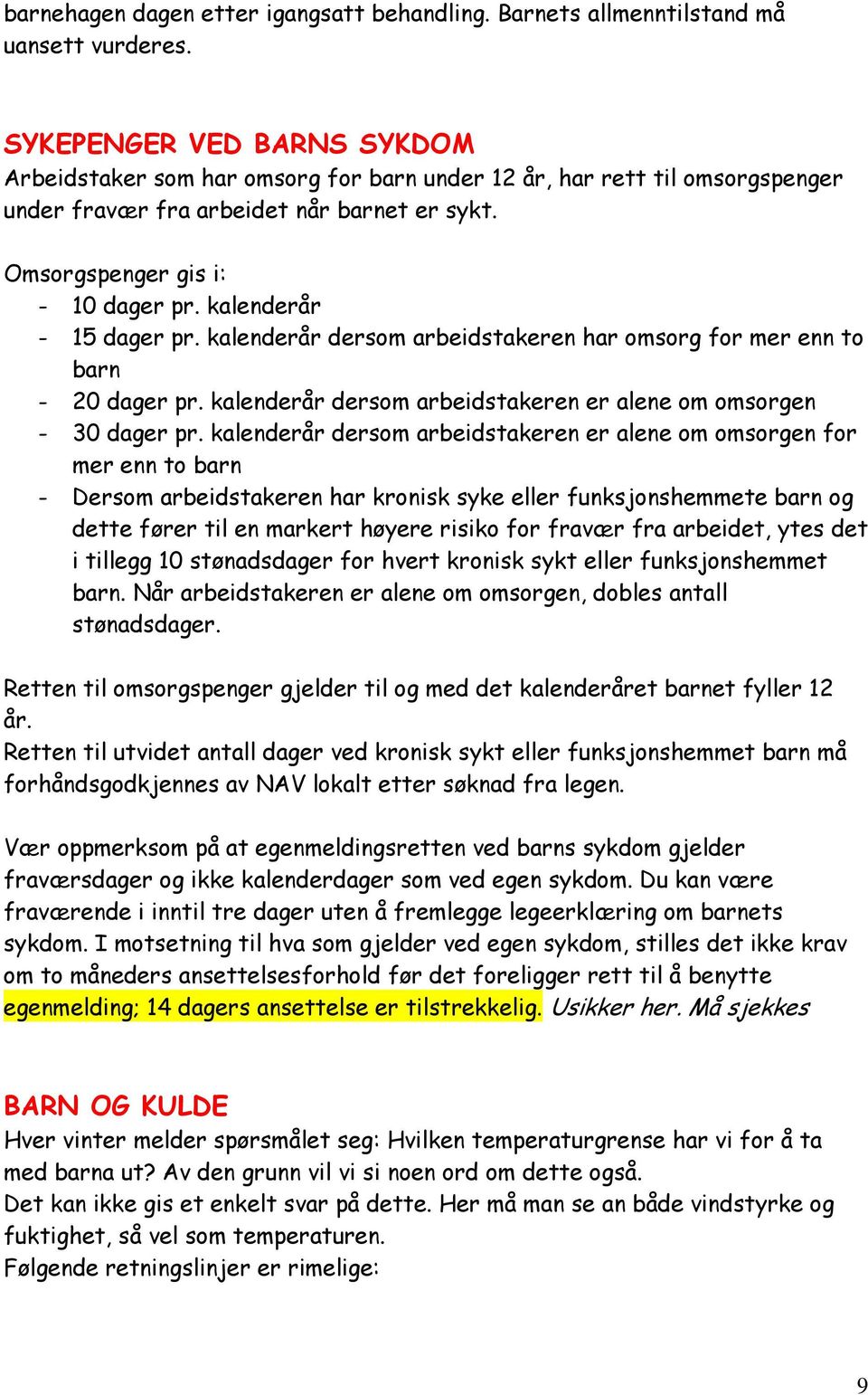 kalenderår - 15 dager pr. kalenderår dersom arbeidstakeren har omsorg for mer enn to barn - 20 dager pr. kalenderår dersom arbeidstakeren er alene om omsorgen - 30 dager pr.