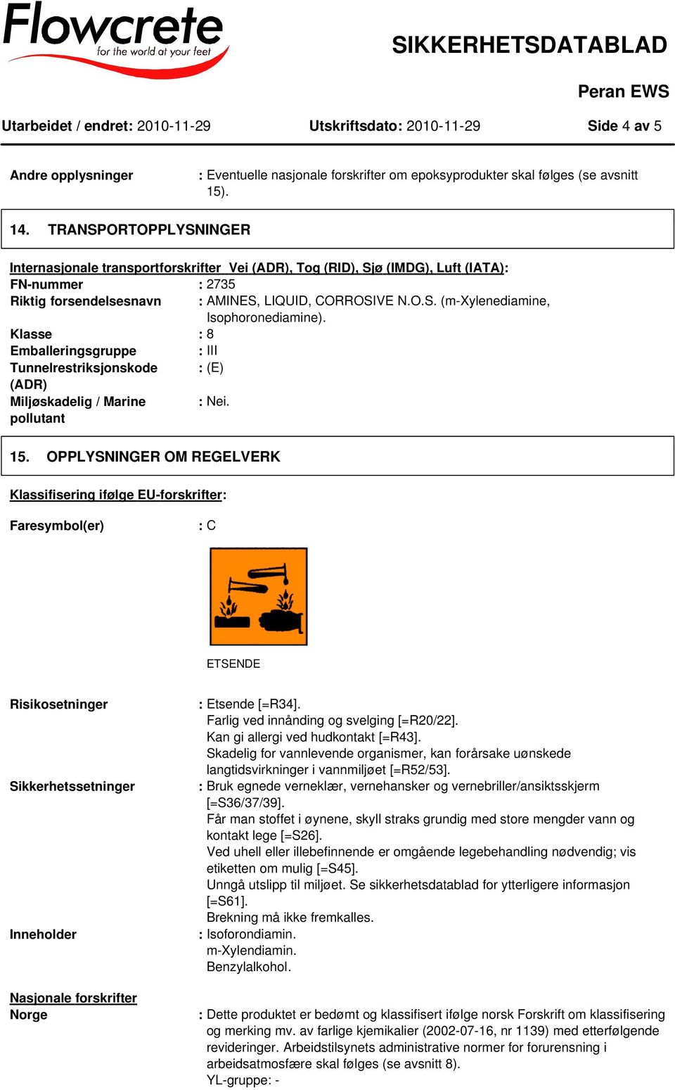 Klasse : 8 Emballeringsgruppe : III Tunnelrestriksjonskode : (E) (ADR) Miljøskadelig / Marine : Nei. pollutant 15.