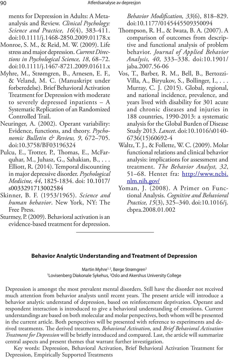 Brief Behavioral Activation Treatment for Depression with moderate to severely depressed inpatients A Systematic Replication of an Randomized Controlled Trail. Neuringer, A. (2002).