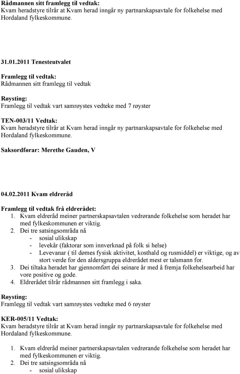 inngår ny partnarskapsavtale for folkehelse med Saksordførar: Merethe Gauden, V 04.02.2011 Kvam eldreråd Framlegg til vedtak frå eldrerådet: 1.