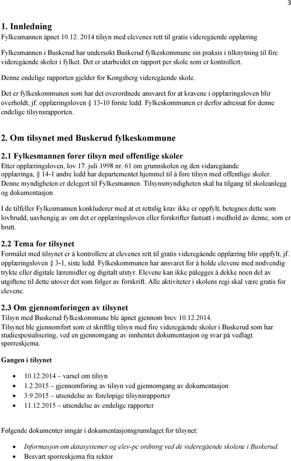 Det er utarbeidet en rapport per skole som er kontrollert. Denne endelige rapporten gjelder for Kongsberg videregående skole.