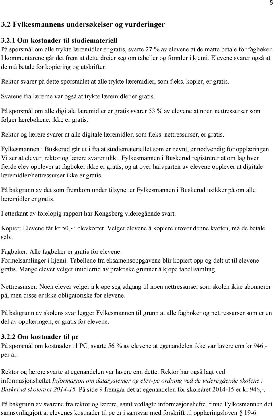 Rektor svarer på dette spørsmålet at alle trykte læremidler, som f.eks. kopier, er gratis. Svarene fra lærerne var også at trykte læremidler er gratis.