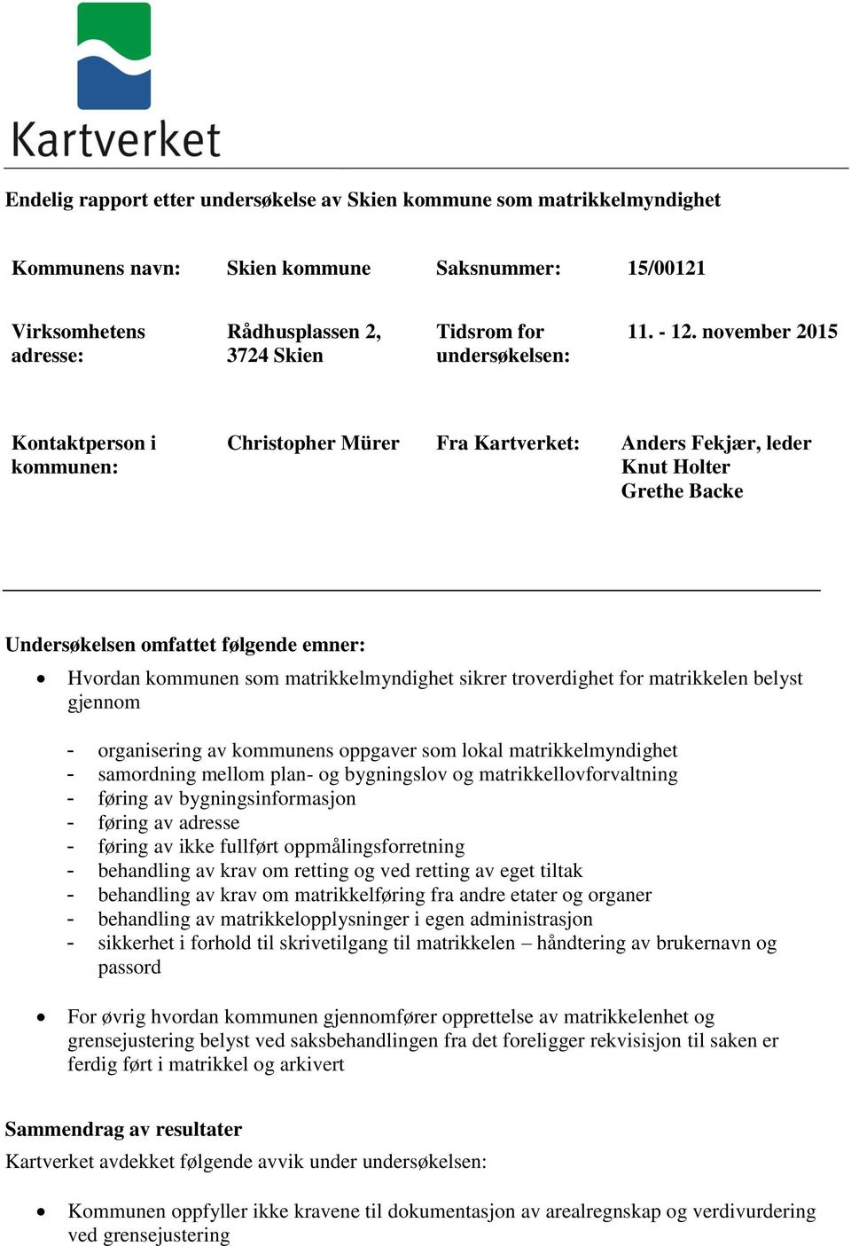 november 2015 Kontaktperson i kommunen: Christopher Mürer Fra Kartverket: Anders Fekjær, leder Knut Holter Grethe Backe Undersøkelsen omfattet følgende emner: Hvordan kommunen som matrikkelmyndighet