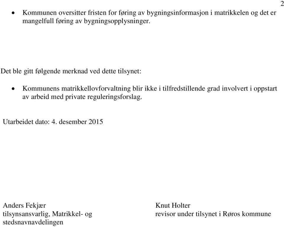 2 Det ble gitt følgende merknad ved dette tilsynet: Kommunens matrikkellovforvaltning blir ikke i tilfredstillende