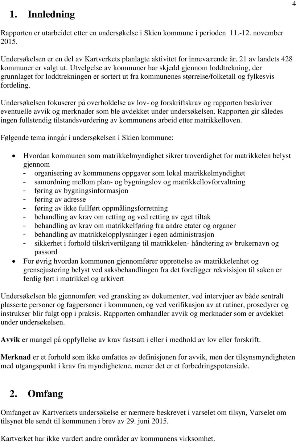 Utvelgelse av kommuner har skjedd gjennom loddtrekning, der grunnlaget for loddtrekningen er sortert ut fra kommunenes størrelse/folketall og fylkesvis fordeling.