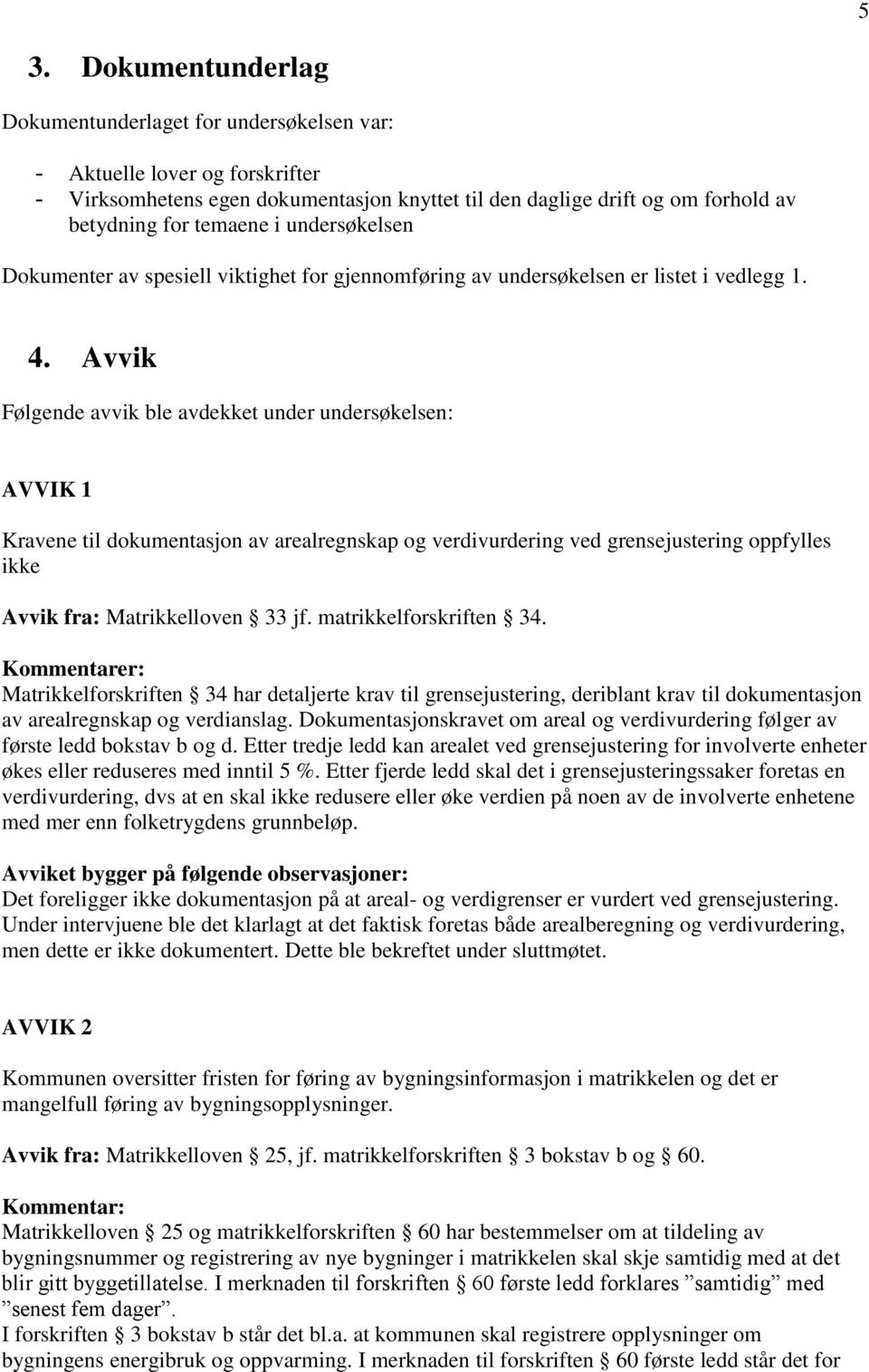 Avvik Følgende avvik ble avdekket under undersøkelsen: AVVIK 1 Kravene til dokumentasjon av arealregnskap og verdivurdering ved grensejustering oppfylles ikke Avvik fra: Matrikkelloven 33 jf.