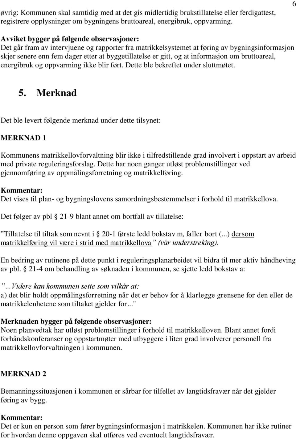 gitt, og at informasjon om bruttoareal, energibruk og oppvarming ikke blir ført. Dette ble bekreftet under sluttmøtet. 5.