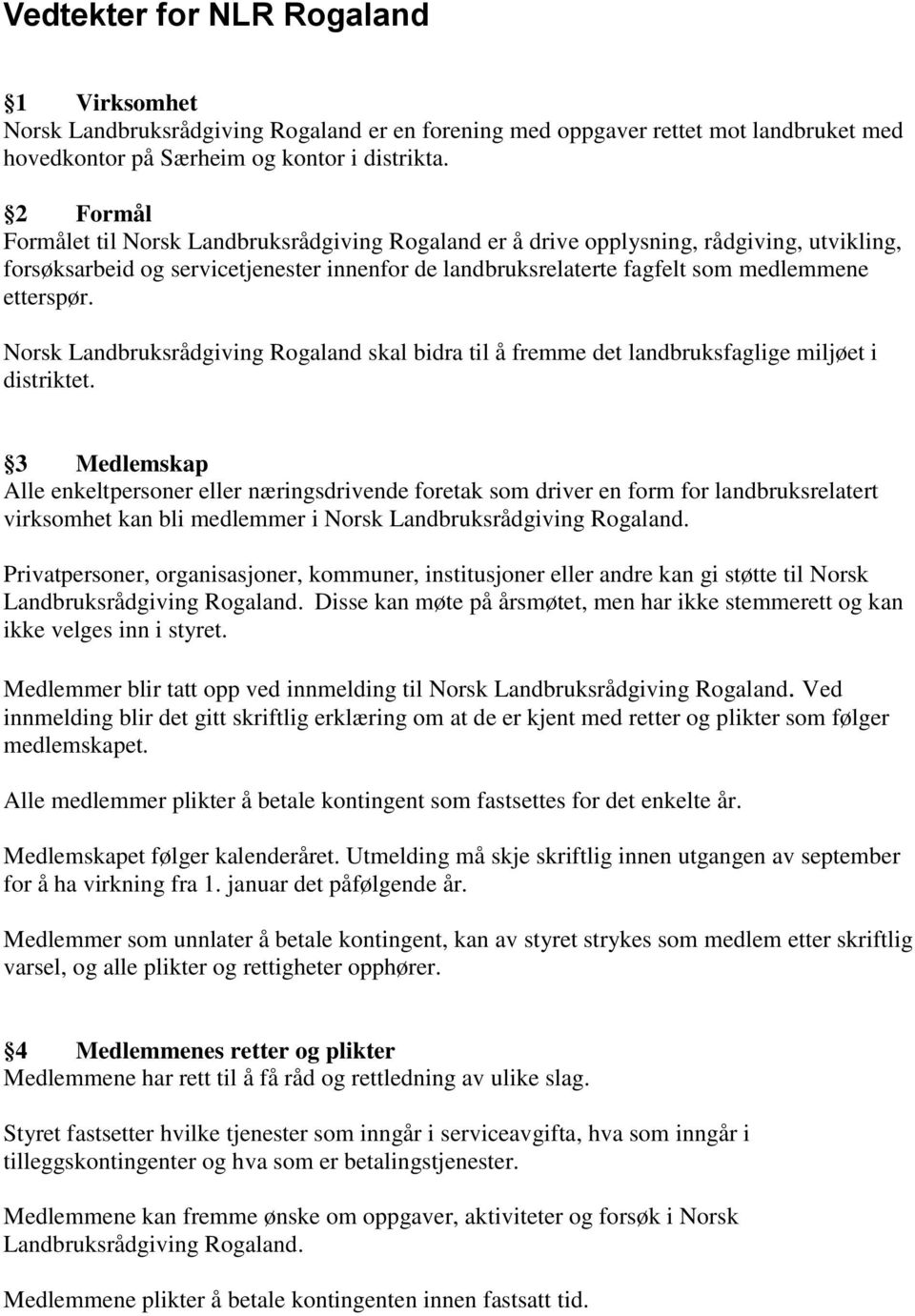 Norsk Landbruksrådgiving Rogaland skal bidra til å fremme det landbruksfaglige miljøet i distriktet.