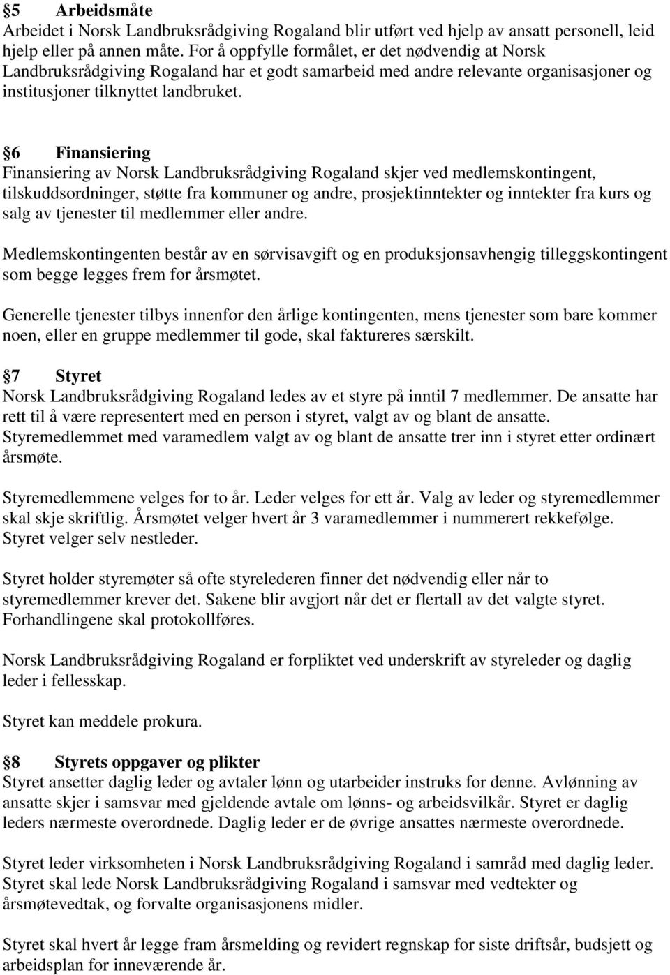 6 Finansiering Finansiering av Norsk Landbruksrådgiving Rogaland skjer ved medlemskontingent, tilskuddsordninger, støtte fra kommuner og andre, prosjektinntekter og inntekter fra kurs og salg av