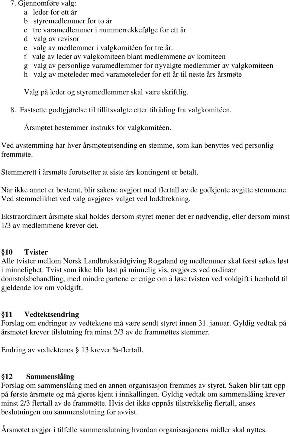 årsmøte Valg på leder og styremedlemmer skal være skriftlig. 8. Fastsette godtgjørelse til tillitsvalgte etter tilråding fra valgkomitéen. Årsmøtet bestemmer instruks for valgkomitéen.