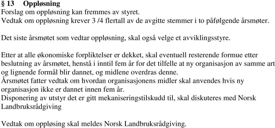 Etter at alle økonomiske forpliktelser er dekket, skal eventuell resterende formue etter beslutning av årsmøtet, henstå i inntil fem år for det tilfelle at ny organisasjon av samme art og