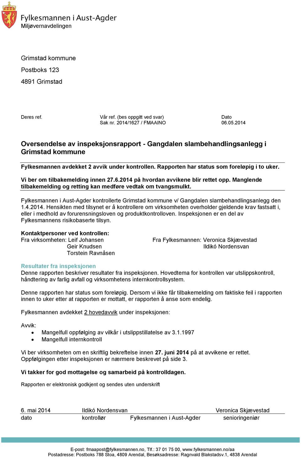 Vi ber om tilbakemelding innen 27.6.2014 på hvordan avvikene blir rettet opp. Manglende tilbakemelding og retting kan medføre vedtak om tvangsmulkt.