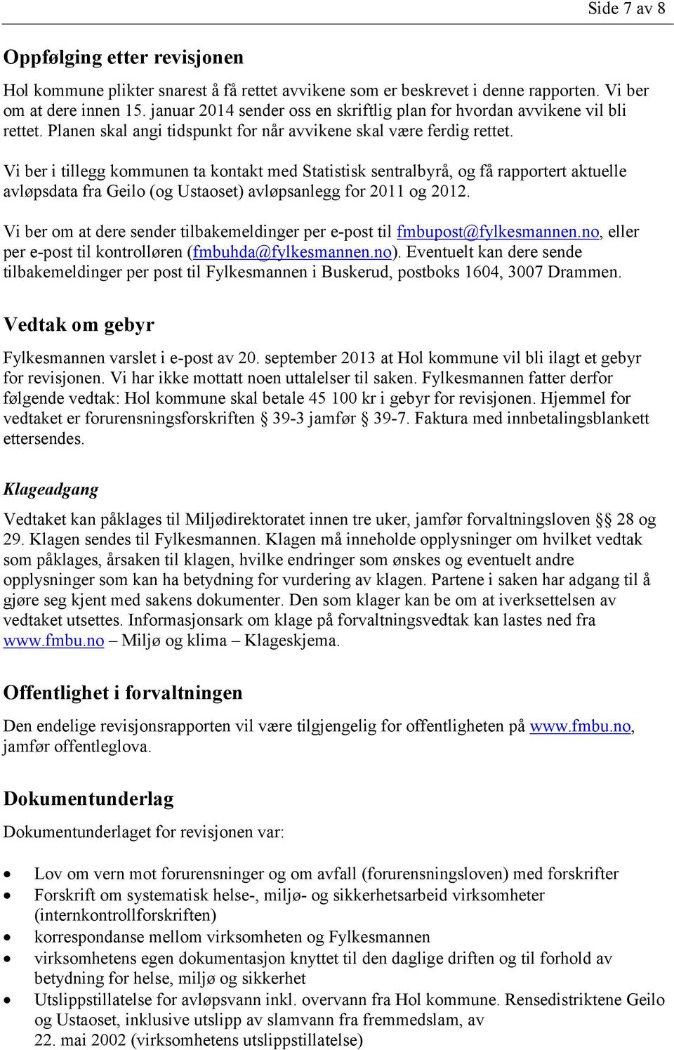 Vi ber i tillegg kommunen ta kontakt med Statistisk sentralbyrå, og få rapportert aktuelle avløpsdata fra Geilo (og Ustaoset) avløpsanlegg for 2011 og 2012.