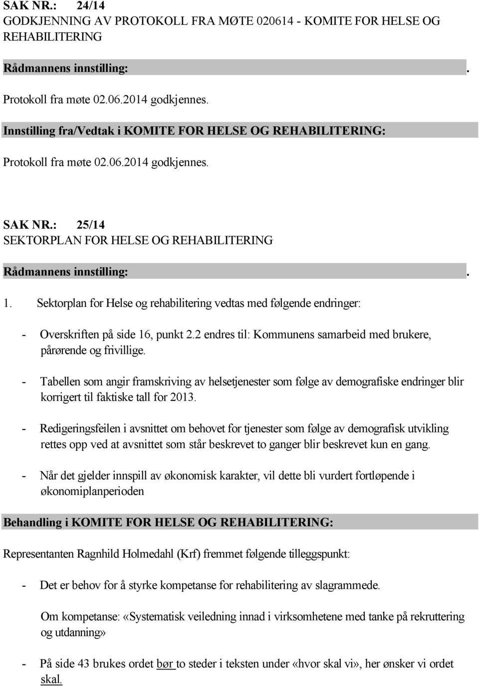 Sektorplan for Helse og rehabilitering vedtas med følgende endringer: - Overskriften på side 16, punkt 2.2 endres til: Kommunens samarbeid med brukere, pårørende og frivillige.