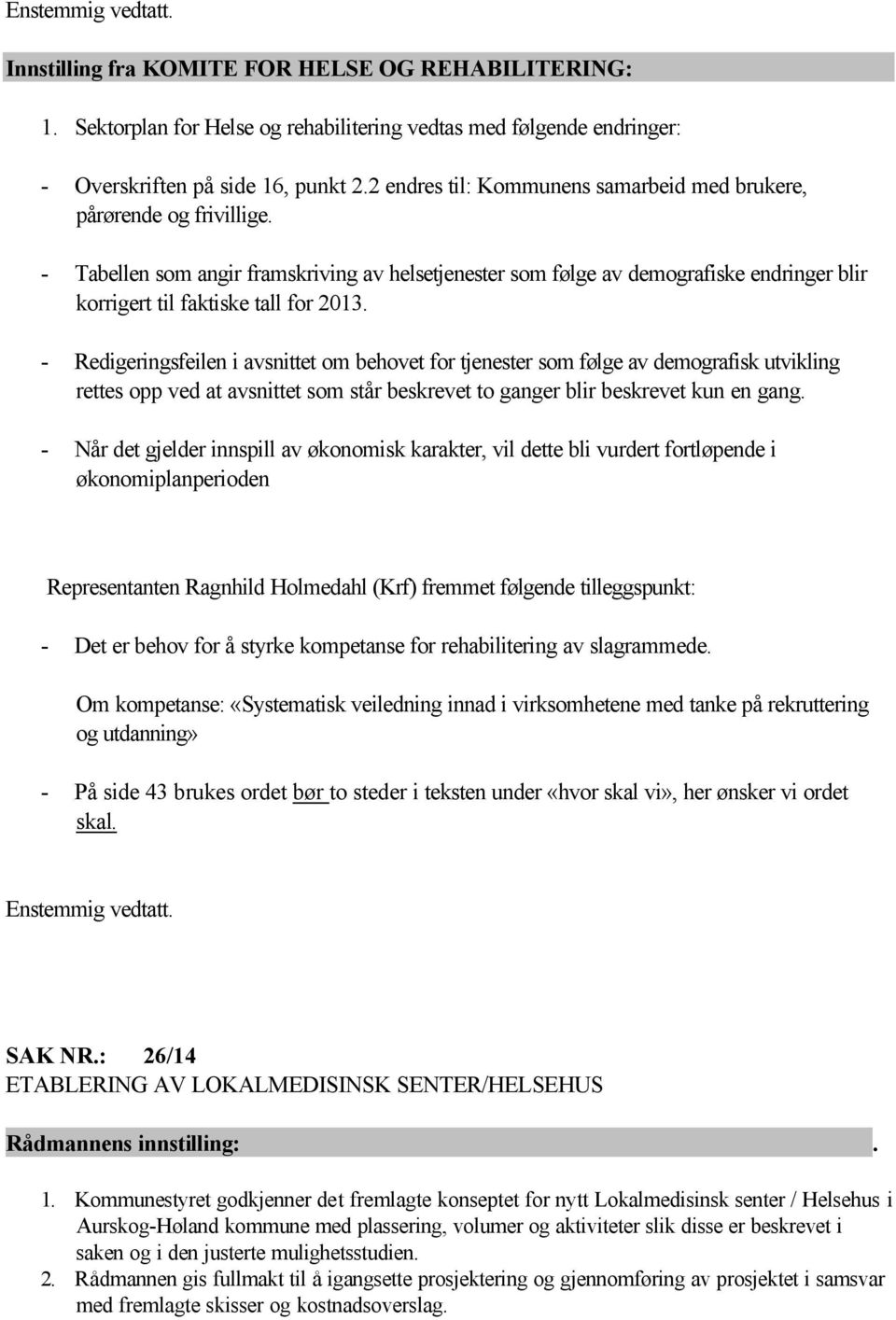 - Tabellen som angir framskriving av helsetjenester som følge av demografiske endringer blir korrigert til faktiske tall for 2013.