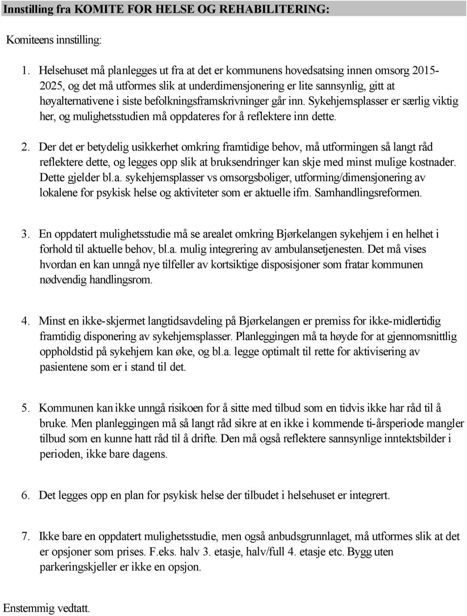 befolkningsframskrivninger går inn. Sykehjemsplasser er særlig viktig her, og mulighetsstudien må oppdateres for å reflektere inn dette. 2.