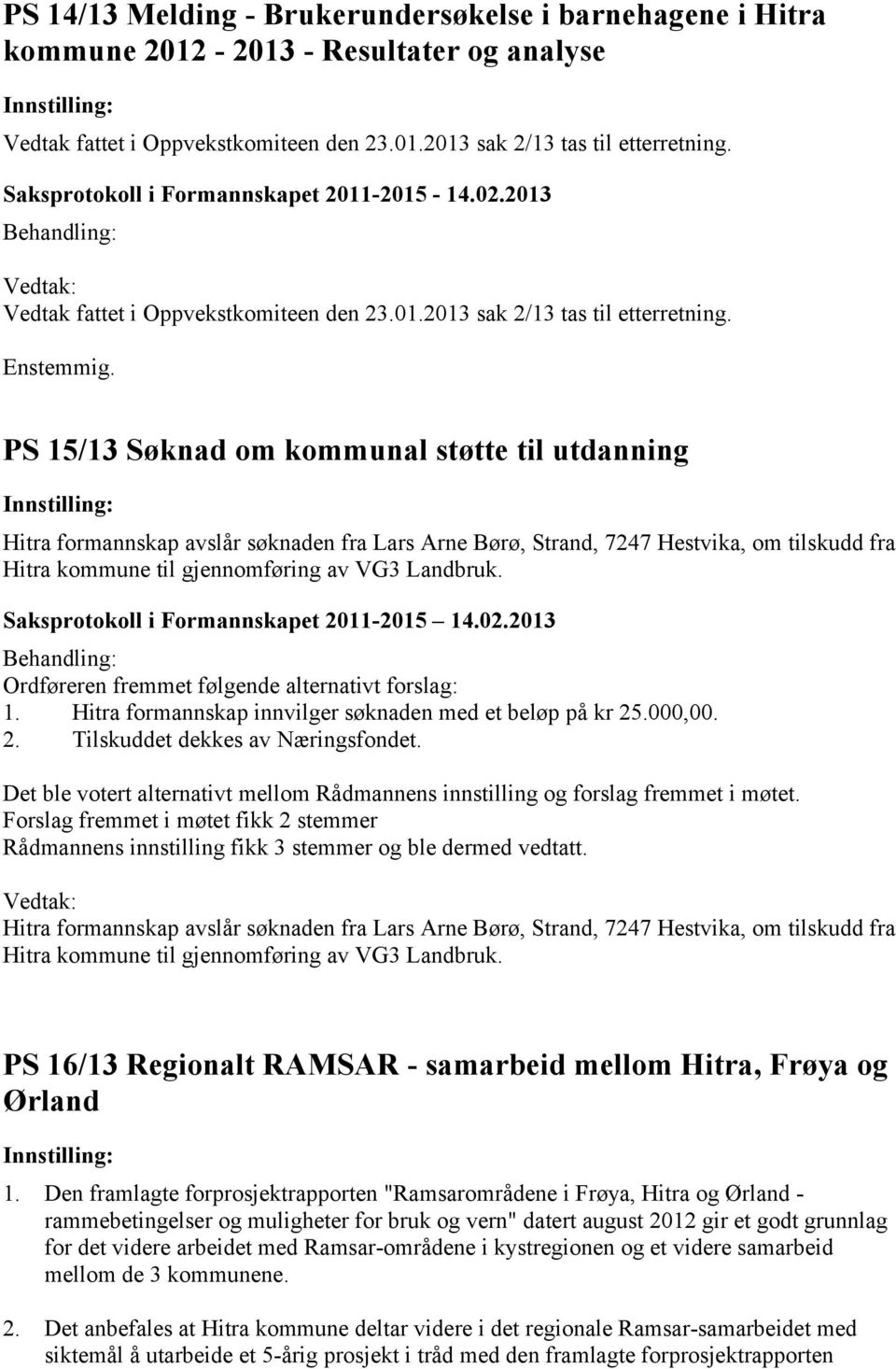 PS 15/13 Søknad om kommunal støtte til utdanning Hitra formannskap avslår søknaden fra Lars Arne Børø, Strand, 7247 Hestvika, om tilskudd fra Hitra kommune til gjennomføring av VG3 Landbruk.