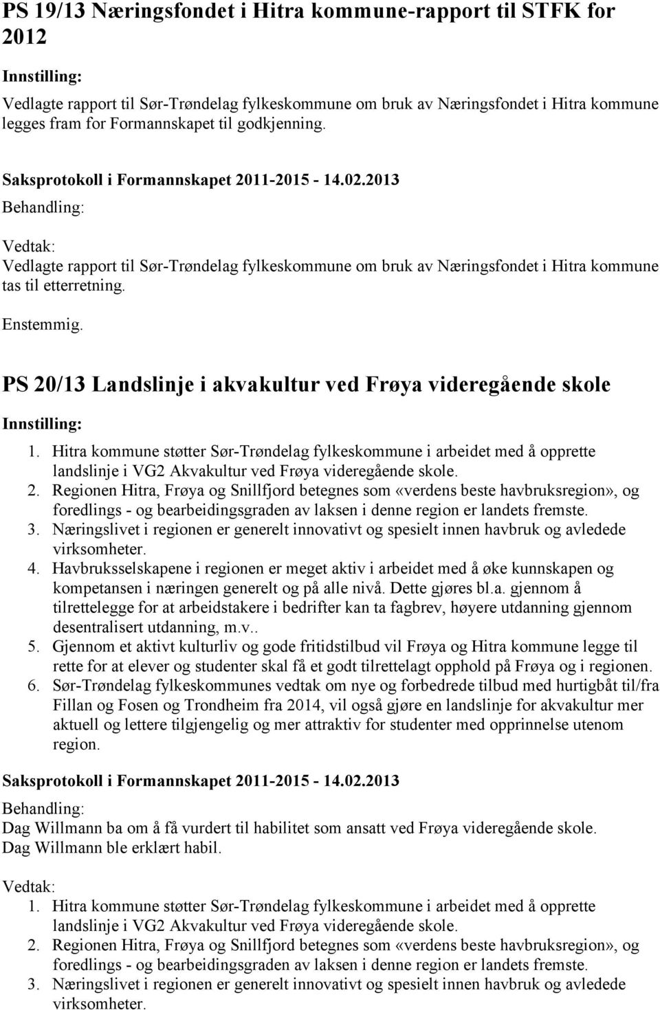 Hitra kommune støtter Sør-Trøndelag fylkeskommune i arbeidet med å opprette landslinje i VG2 Akvakultur ved Frøya videregående skole. 2.