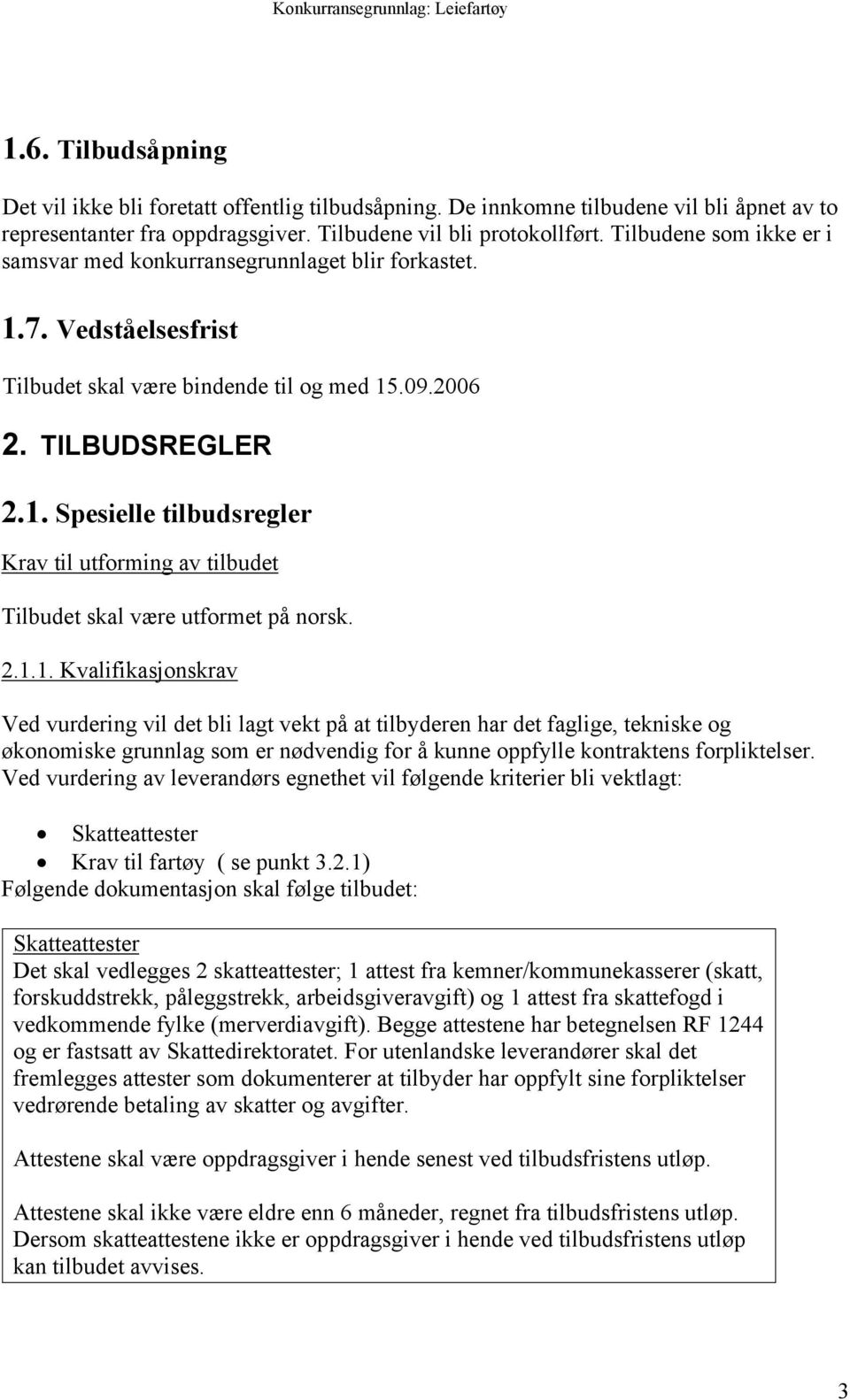 2.1.1. Kvalifikasjonskrav Ved vurdering vil det bli lagt vekt på at tilbyderen har det faglige, tekniske og økonomiske grunnlag som er nødvendig for å kunne oppfylle kontraktens forpliktelser.