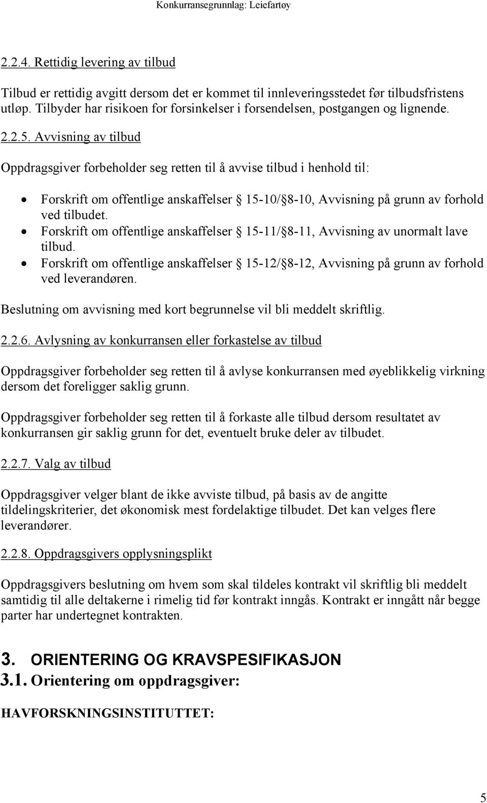 Avvisning av tilbud Oppdragsgiver forbeholder seg retten til å avvise tilbud i henhold til: Forskrift om offentlige anskaffelser 15-10/ 8-10, Avvisning på grunn av forhold ved tilbudet.