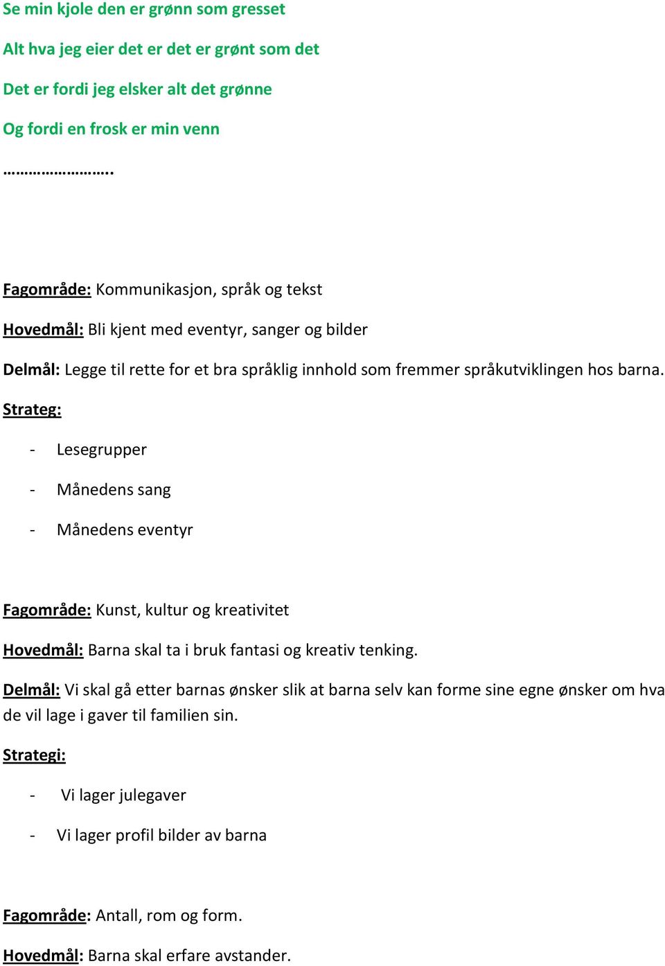 Strateg: - Lese - Månedens sang - Månedens eventyr Fagområde: Kunst, kultur og kreativitet Hovedmål: Barna skal ta i bruk fantasi og kreativ tenking.