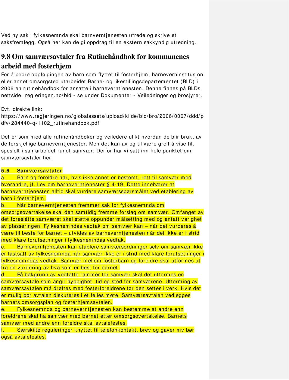 og likestillingsdepartementet (BLD) i 2006 en rutinehåndbok for ansatte i barneverntjenesten. Denne finnes på BLDs nettside; regjeringen.no/bld - se under Dokumenter - Veiledninger og brosjyrer. Evt.