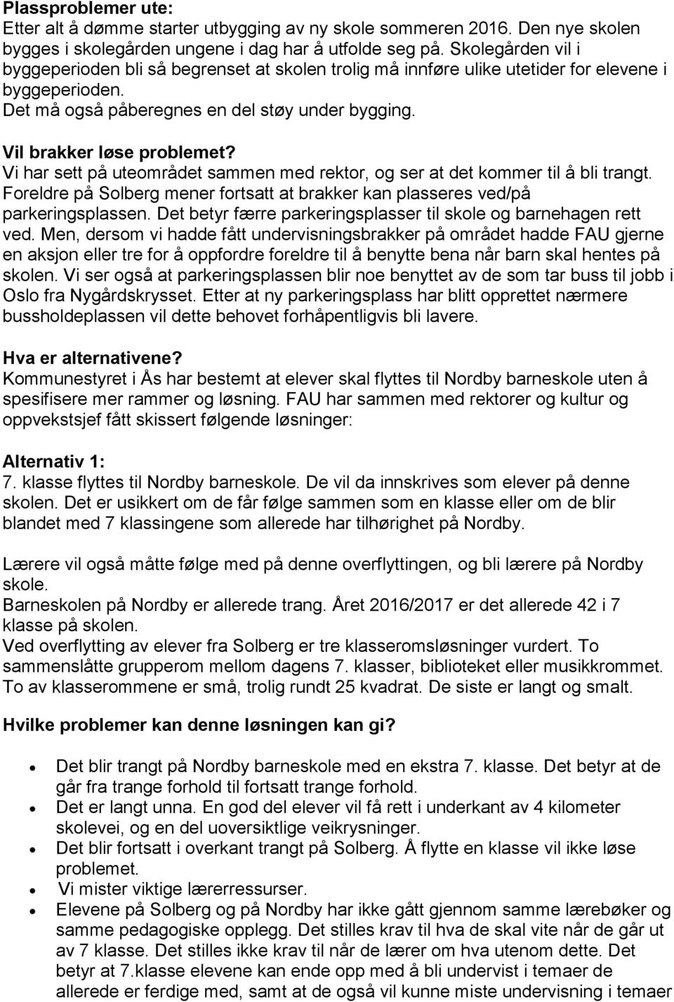 Vi har sett på uteområdet sammen med rektor, og ser at det kommer til å bli trangt. Foreldre på Solberg mener fortsatt at brakker kan plasseres ved/på parkeringsplassen.