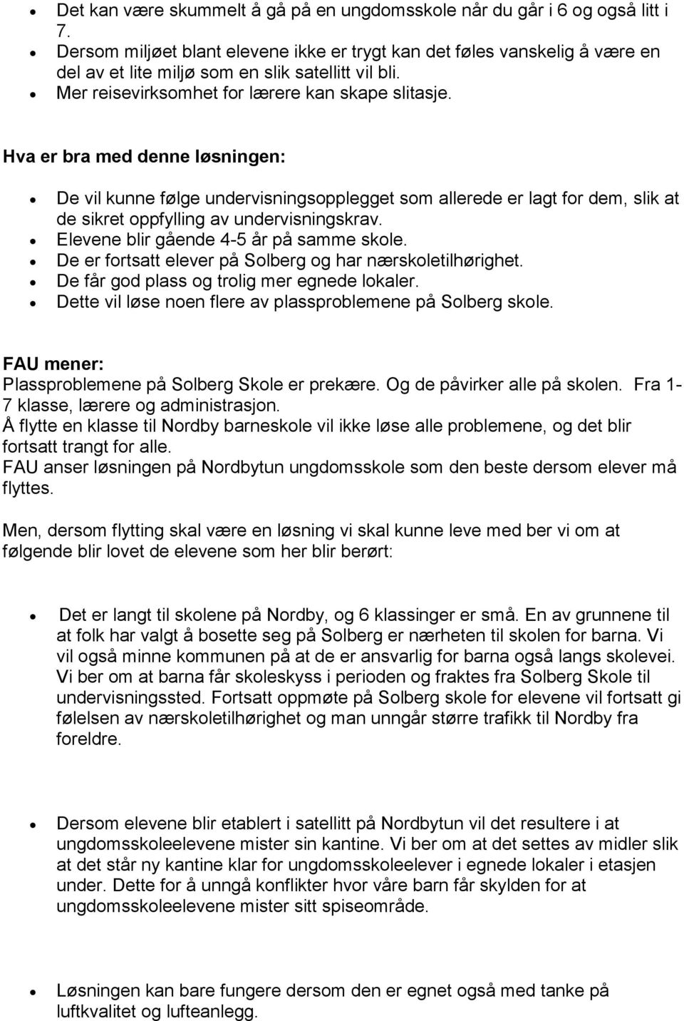 Hva er bra med denne løsningen: De vil kunne følge undervisningsopplegget som allerede er lagt for dem, slik at de sikret oppfylling av undervisningskrav. Elevene blir gående 4-5 år på samme skole.