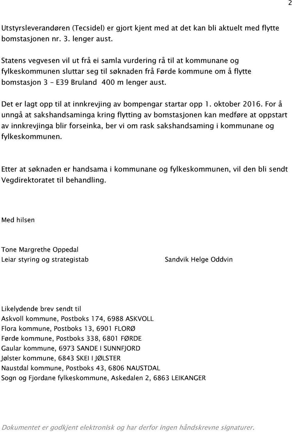 flytte bomstasjon 3 E39 Bruland 400 m lenger aust. Det er lagt opp til at innkrevjing av bompengar startar opp 1. oktober 201 6.