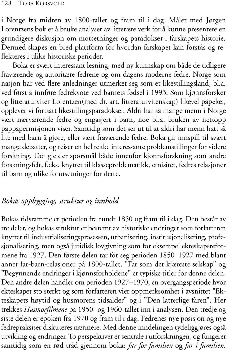 Dermed skapes en bred plattform for hvordan farskapet kan forstås og reflekteres i ulike historiske perioder.