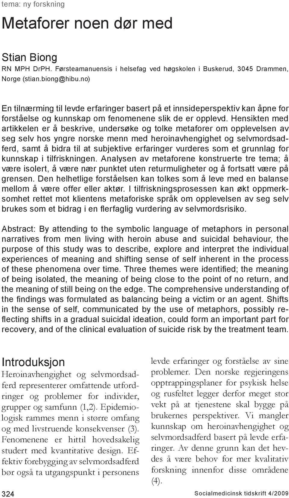 Hensikten med artikkelen er å beskrive, undersøke og tolke metaforer om opplevelsen av seg selv hos yngre norske menn med heroinavhengighet og selvmordsadferd, samt å bidra til at subjektive