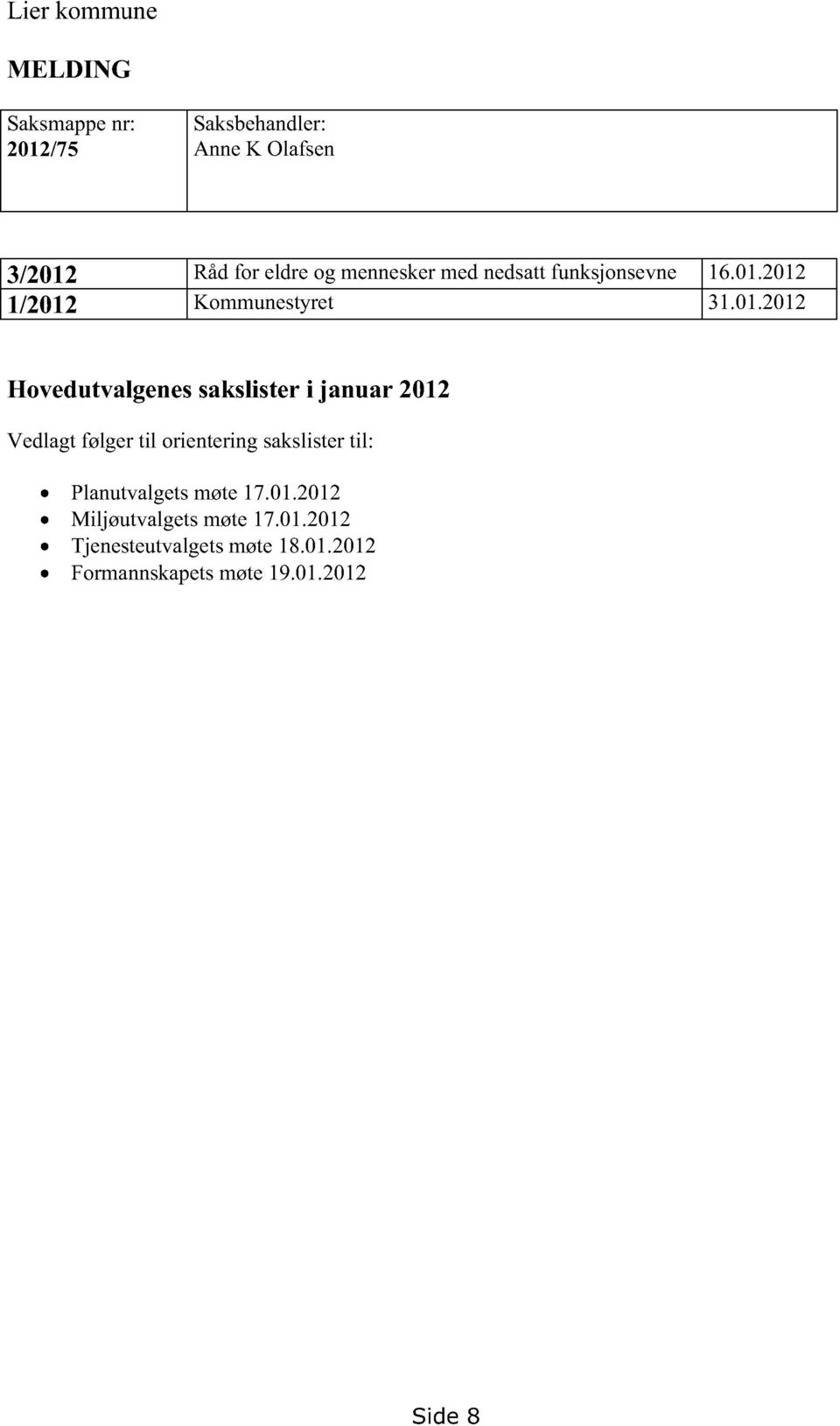 2012 1/2012 Kommunestyret 31.01.2012 Hovedutvalgenessakslisteri januar 2012 Vedlagtfølgertil
