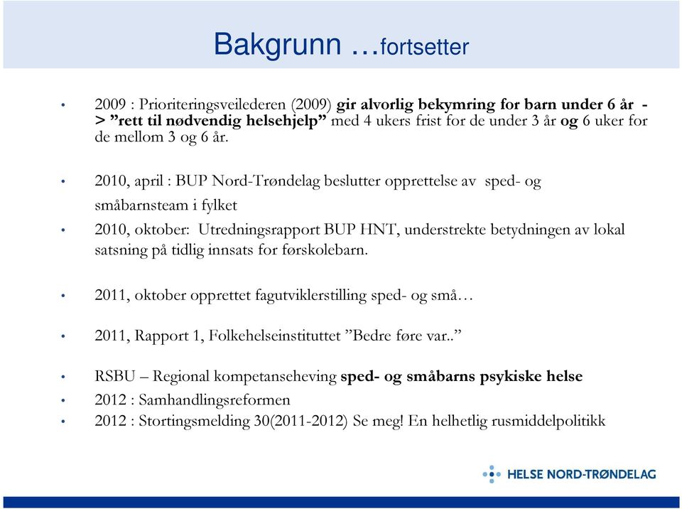 2010, april : BUP Nord-Trøndelag beslutter opprettelse av sped- og småbarnsteam i fylket 2010, oktober: Utredningsrapport BUP HNT, understrekte betydningen av lokal satsning