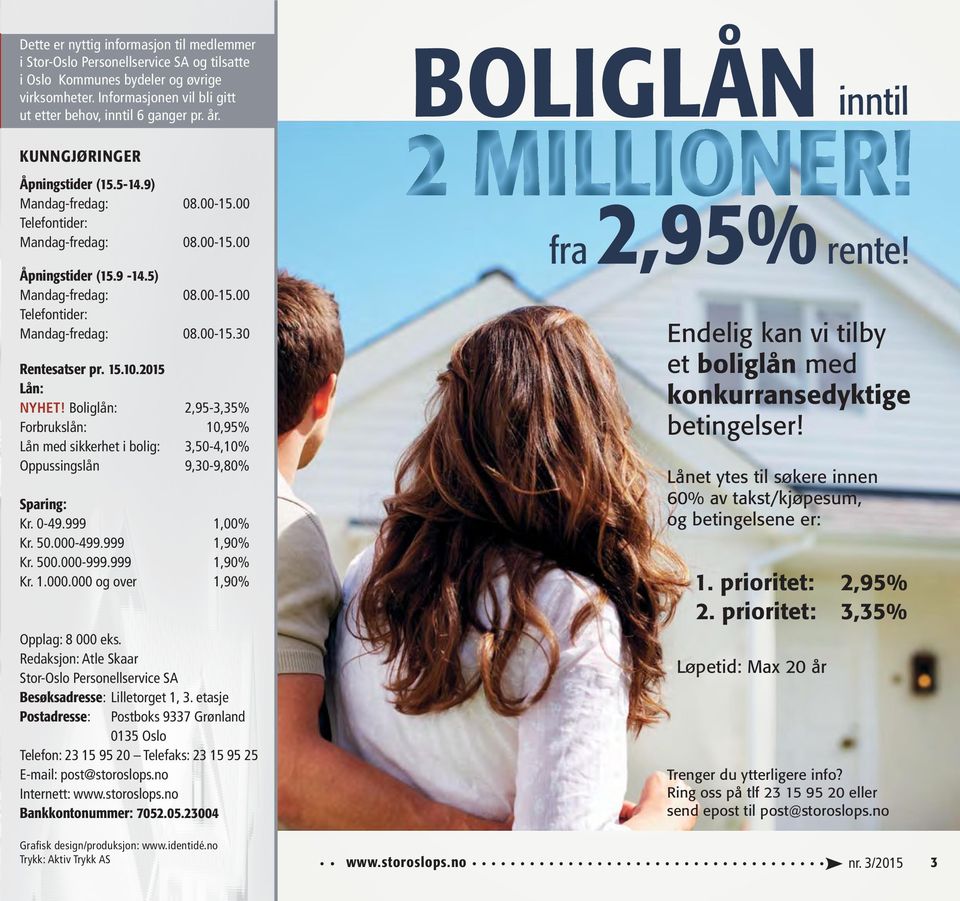 15.10.2015 Lån: NYHET! Boliglån: 2,95-3,35% Forbrukslån: 10,95% Lån med sikkerhet i bolig: 3,50-4,10% Oppussingslån 9,30-9,80% Sparing: Kr. 0-49.999 1,00% Kr. 50.000-499.999 1,90% Kr. 500.000-999.