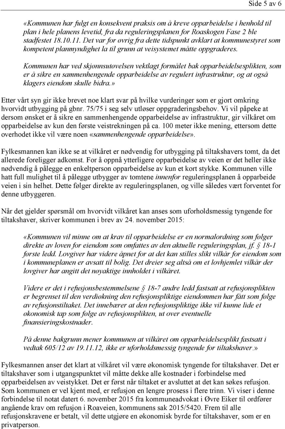 Kommunen har ved skjønnsutøvelsen vektlagt formålet bak opparbeidelsesplikten, som er å sikre en sammenhengende opparbeidelse av regulert infrastruktur, og at også klagers eiendom skulle bidra.