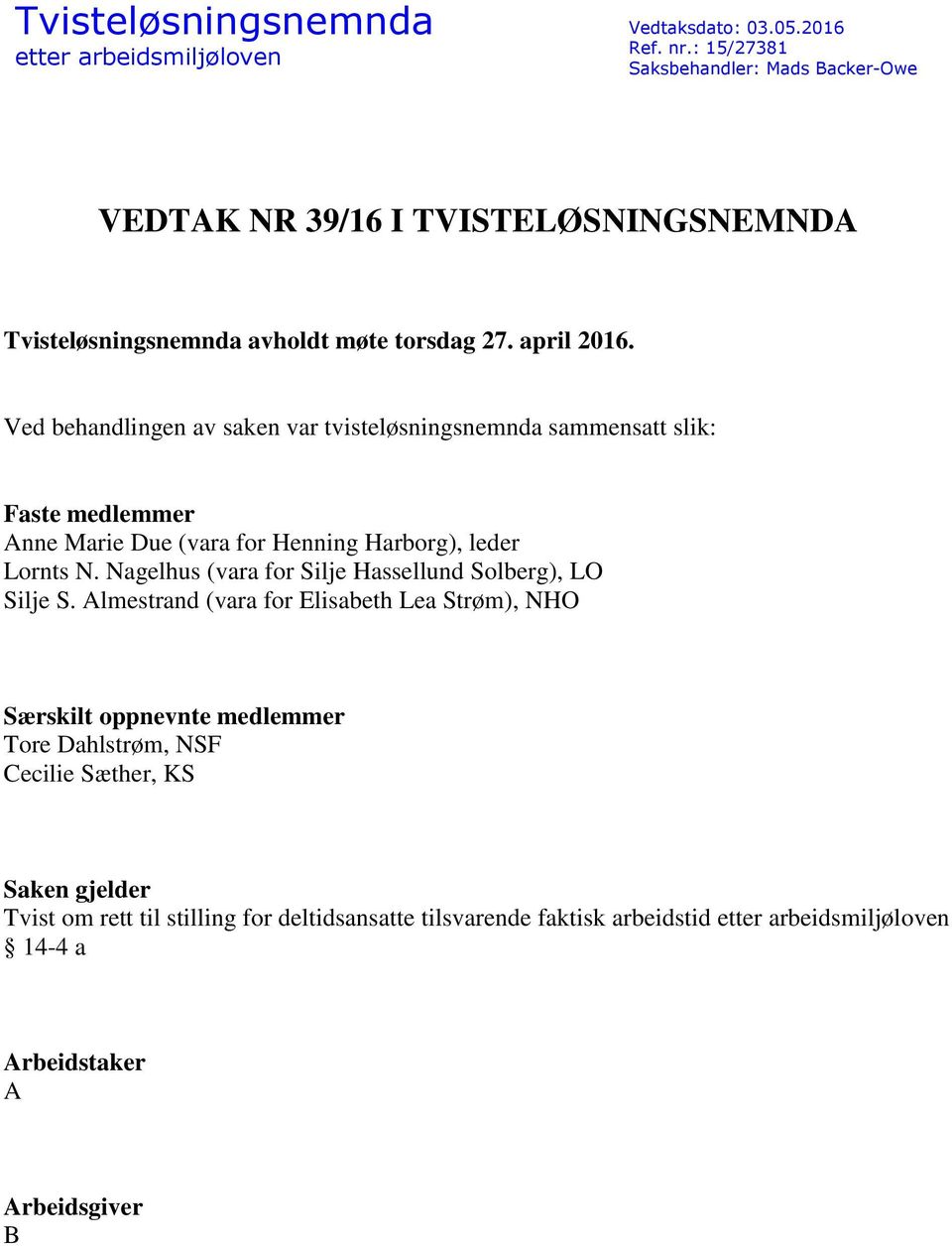 Ved behandlingen av saken var tvisteløsningsnemnda sammensatt slik: Faste medlemmer Anne Marie Due (vara for Henning Harborg), leder Lornts N.