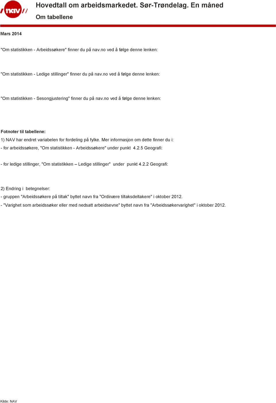 Mer informasjon om dette finner du i: - for arbeidssøkere, "Om statistikken - Arbeidssøkere" under punkt 4.2.