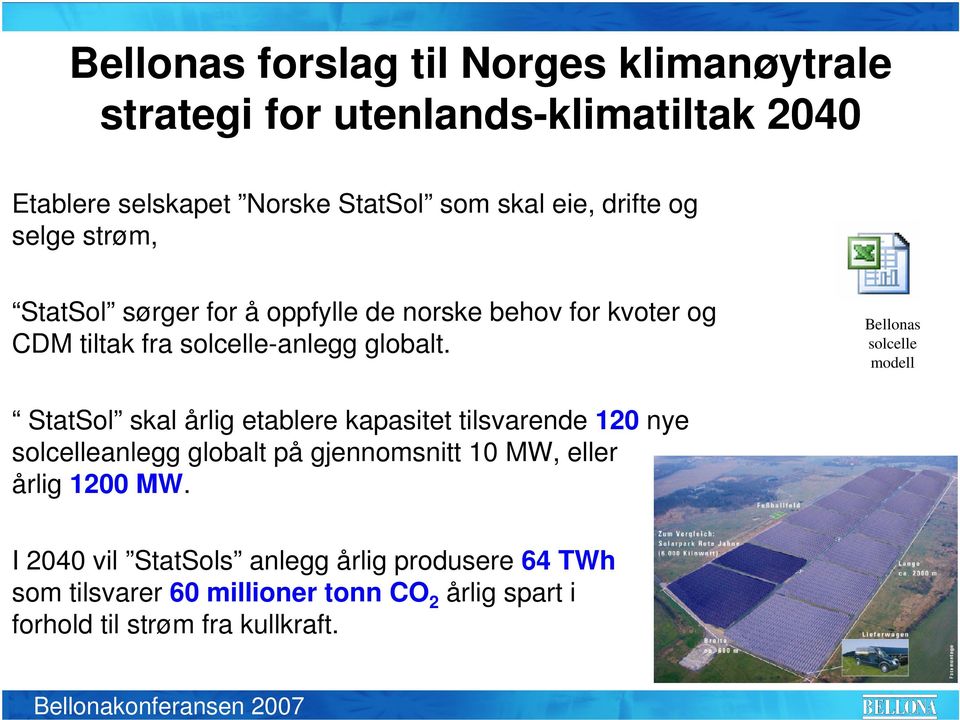 Bellonas solcelle modell StatSol skal årlig etablere kapasitet tilsvarende 120 nye solcelleanlegg globalt på gjennomsnitt 10 MW, eller