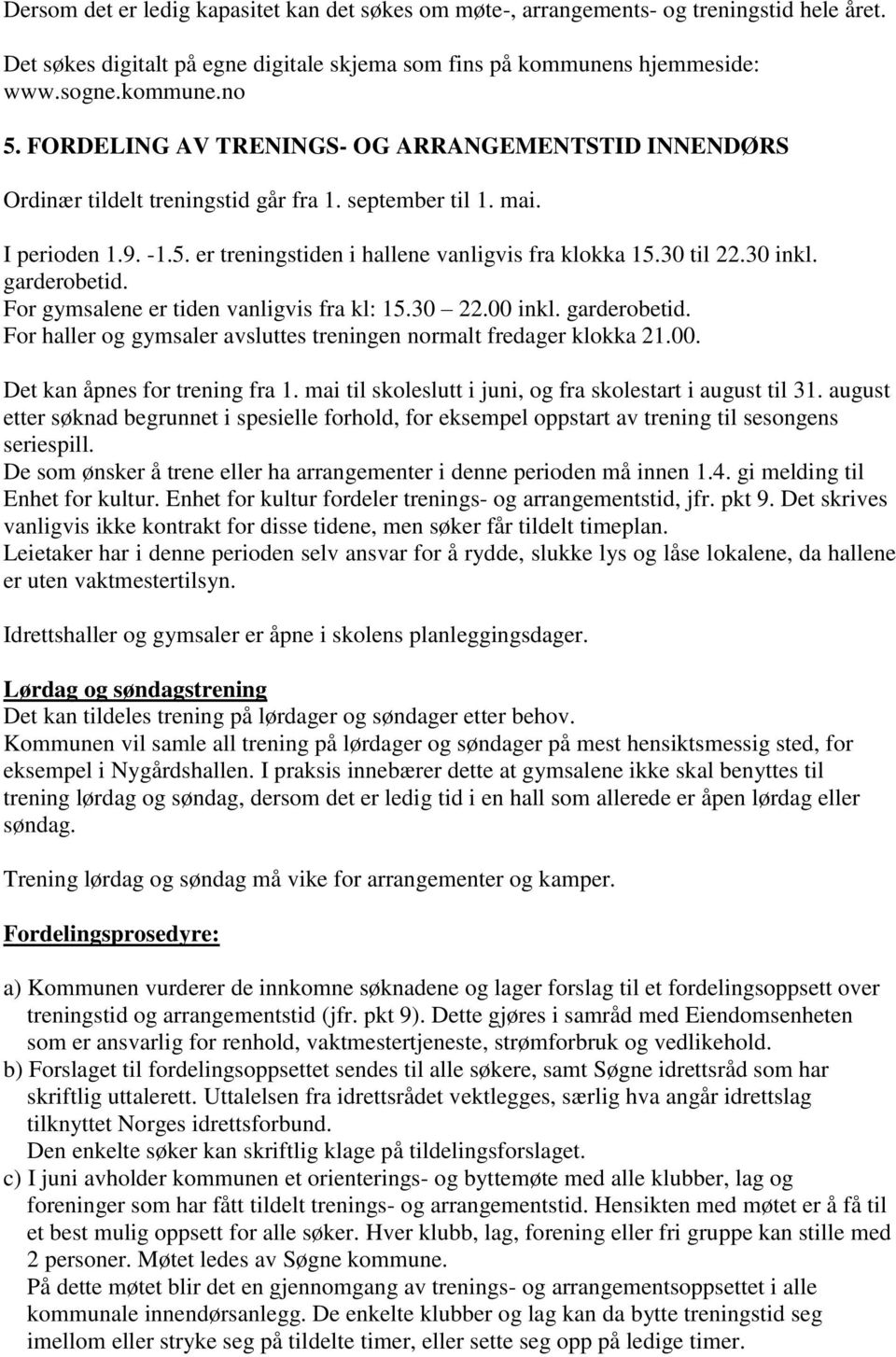 30 inkl. garderobetid. For gymsalene er tiden vanligvis fra kl: 15.30 22.00 inkl. garderobetid. For haller og gymsaler avsluttes treningen normalt fredager klokka 21.00. Det kan åpnes for trening fra 1.