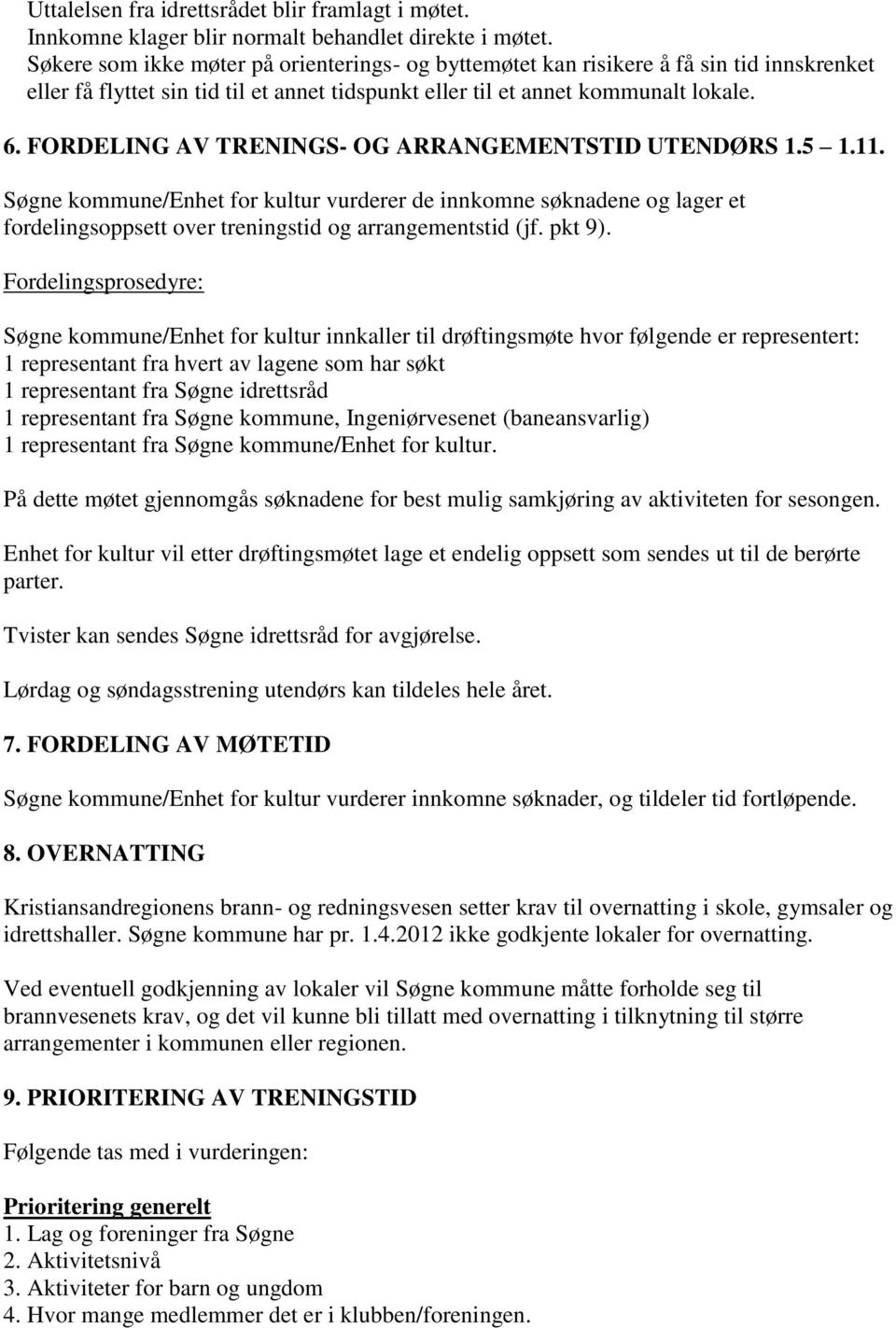 FORDELING AV TRENINGS- OG ARRANGEMENTSTID UTENDØRS 1.5 1.11. Søgne kommune/enhet for kultur vurderer de innkomne søknadene og lager et fordelingsoppsett over treningstid og arrangementstid (jf.