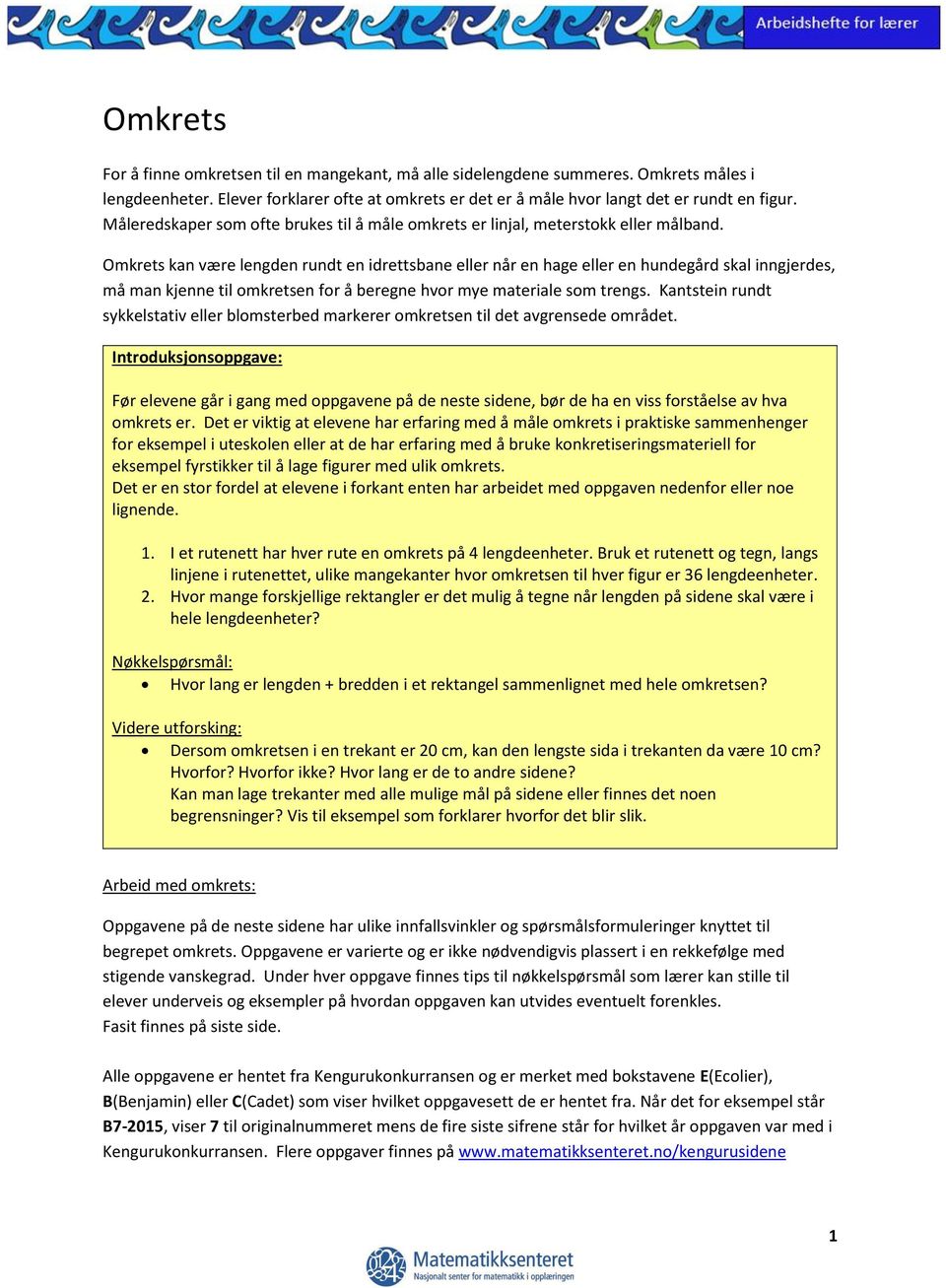 Omkrets kan være lengden rundt en idrettsbane eller når en hage eller en hundegård skal inngjerdes, må man kjenne til omkretsen for å beregne hvor mye materiale som trengs.