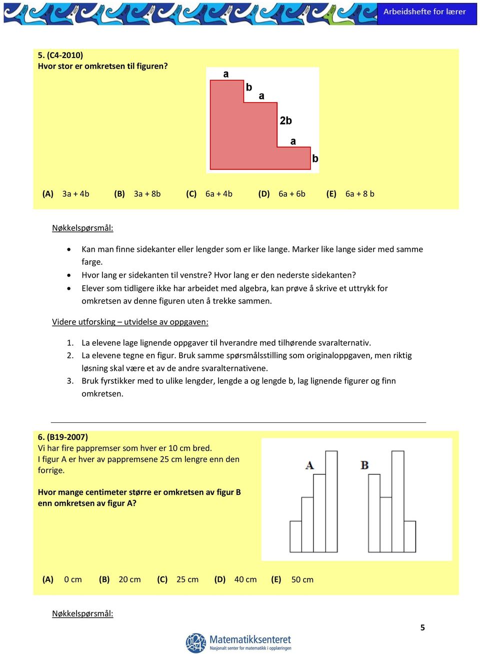 Elever som tidligere ikke har arbeidet med algebra, kan prøve å skrive et uttrykk for omkretsen av denne figuren uten å trekke sammen. 1.