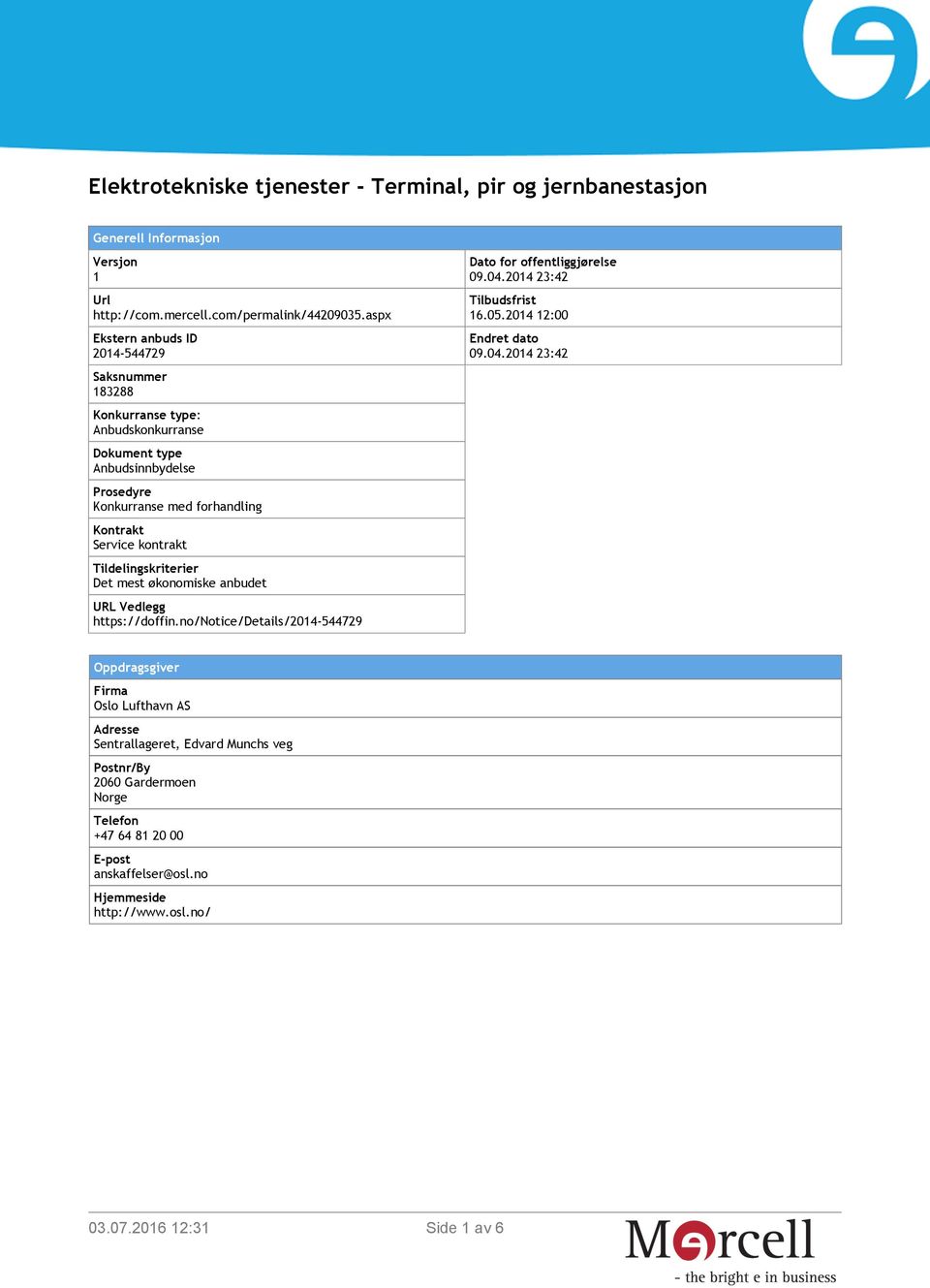 Tildelingskriterier Det mest økonomiske anbudet URL Vedlegg https://doffin.no/notice/details/2014-544729 Dato for offentliggjørelse 09.04.2014 23:42 Tilbudsfrist 16.05.