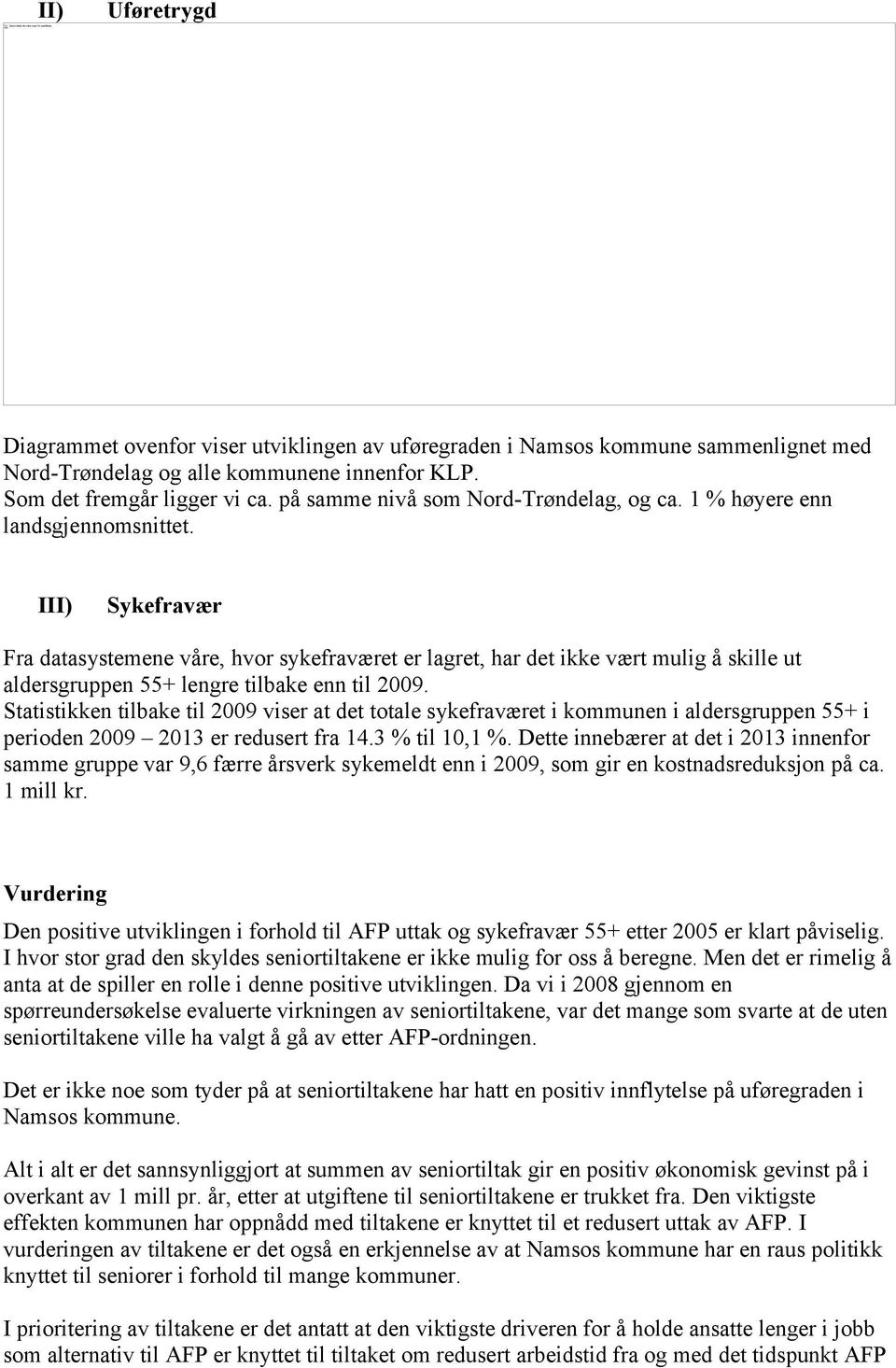 III) Sykefravær Fra datasystemene våre, hvor sykefraværet er lagret, har det ikke vært mulig å skille ut aldersgruppen 55+ lengre tilbake enn til 2009.