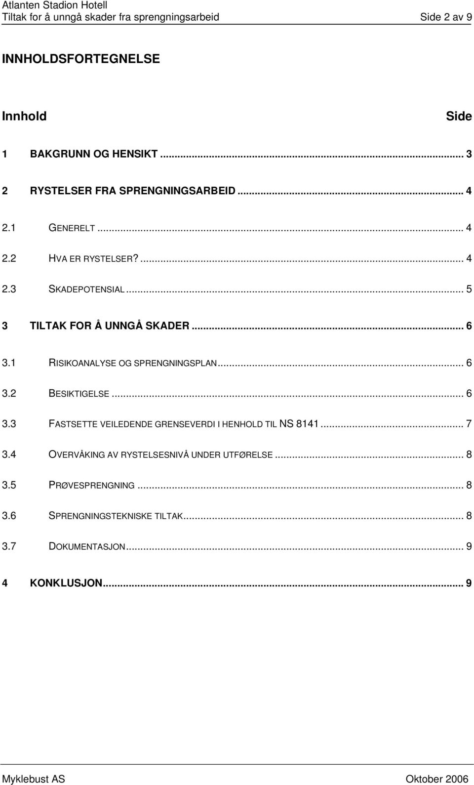 .. 5 3 TILTAK FOR Å UNNGÅ SKADER... 6 3.1 RISIKOANALYSE OG SPRENGNINGSPLAN... 6 3.2 BESIKTIGELSE... 6 3.3 FASTSETTE VEILEDENDE GRENSEVERDI I HENHOLD TIL NS 8141.