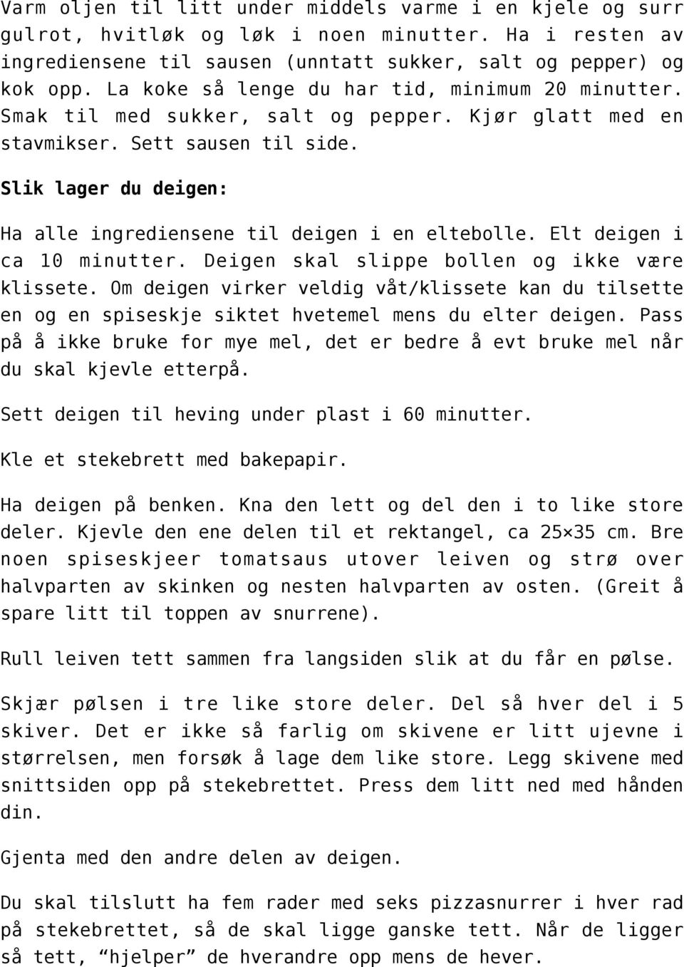 Slik lager du deigen: Ha alle ingrediensene til deigen i en eltebolle. Elt deigen i ca 10 minutter. Deigen skal slippe bollen og ikke være klissete.