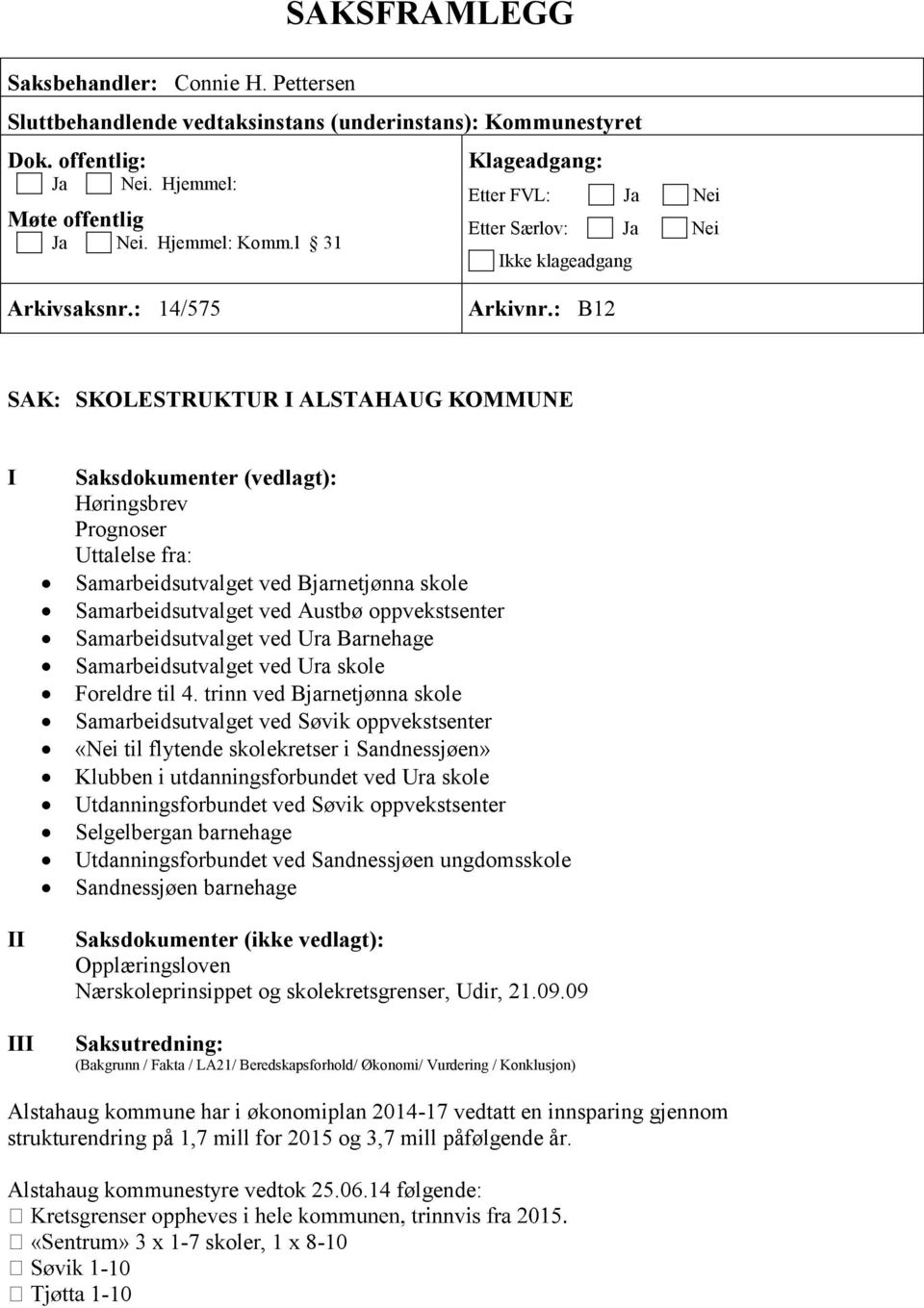 : B12 SAK: SKOLESTRUKTUR I ALSTAHAUG KOMMUNE I II III Saksdokumenter (vedlagt): Høringsbrev Prognoser Uttalelse fra: Samarbeidsutvalget ved Bjarnetjønna skole Samarbeidsutvalget ved Austbø